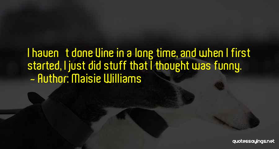 Maisie Williams Quotes: I Haven't Done Vine In A Long Time, And When I First Started, I Just Did Stuff That I Thought