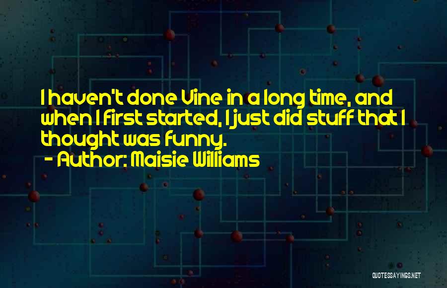 Maisie Williams Quotes: I Haven't Done Vine In A Long Time, And When I First Started, I Just Did Stuff That I Thought