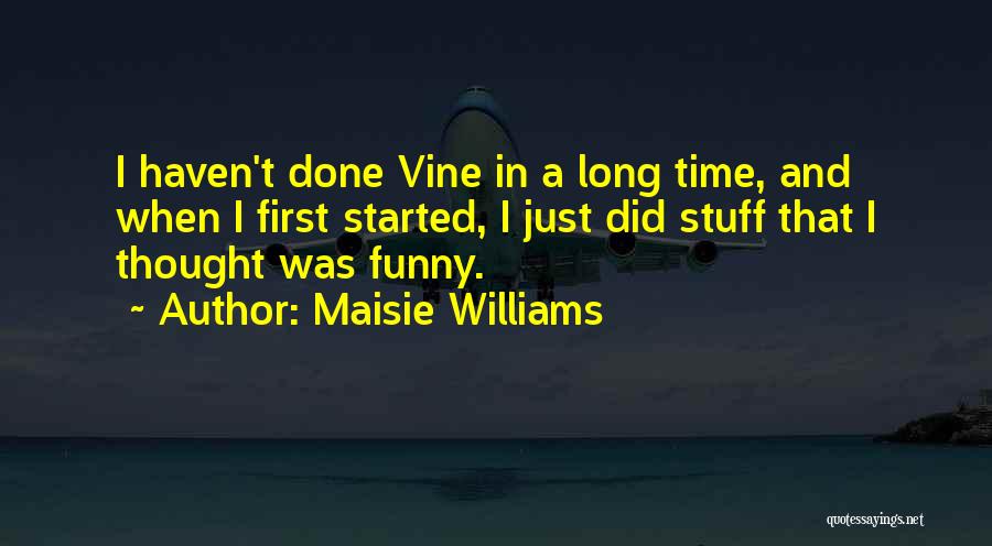 Maisie Williams Quotes: I Haven't Done Vine In A Long Time, And When I First Started, I Just Did Stuff That I Thought