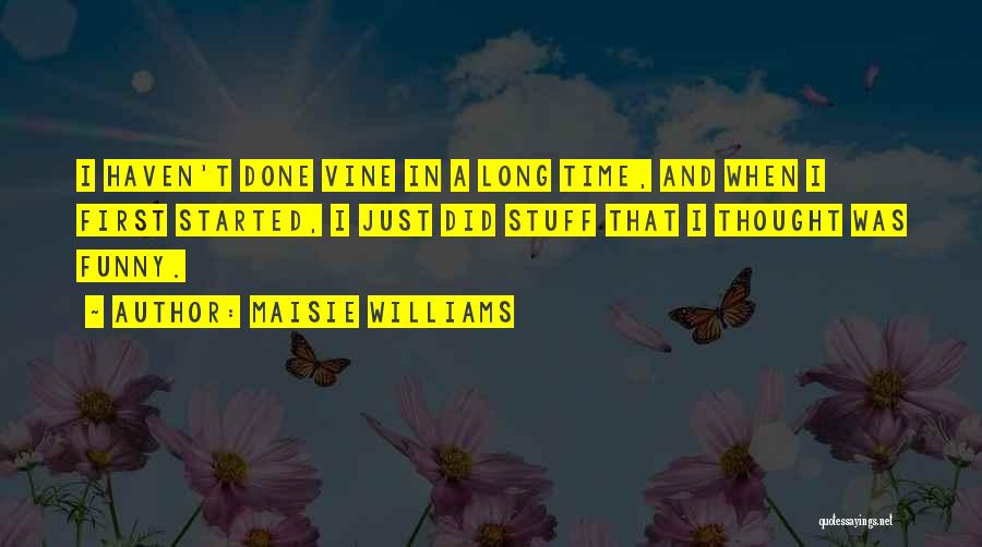 Maisie Williams Quotes: I Haven't Done Vine In A Long Time, And When I First Started, I Just Did Stuff That I Thought