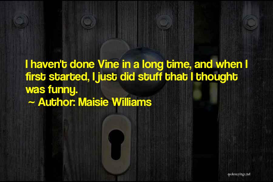 Maisie Williams Quotes: I Haven't Done Vine In A Long Time, And When I First Started, I Just Did Stuff That I Thought