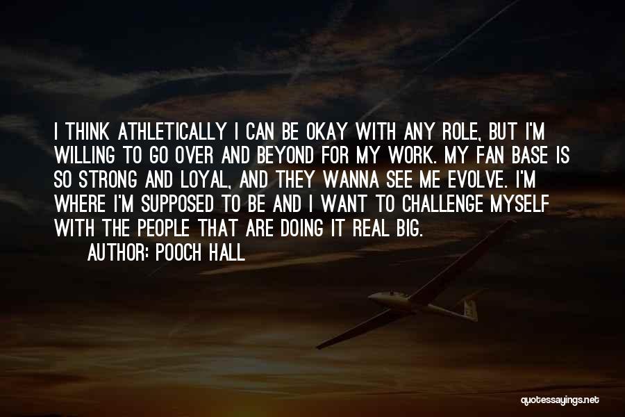 Pooch Hall Quotes: I Think Athletically I Can Be Okay With Any Role, But I'm Willing To Go Over And Beyond For My