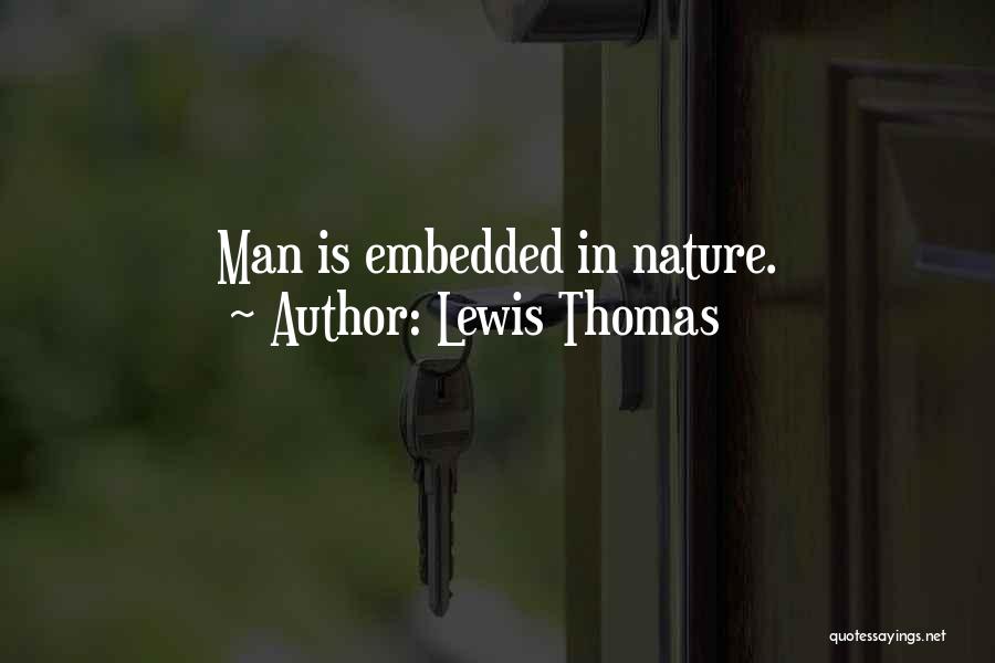 Lewis Thomas Quotes: Man Is Embedded In Nature.