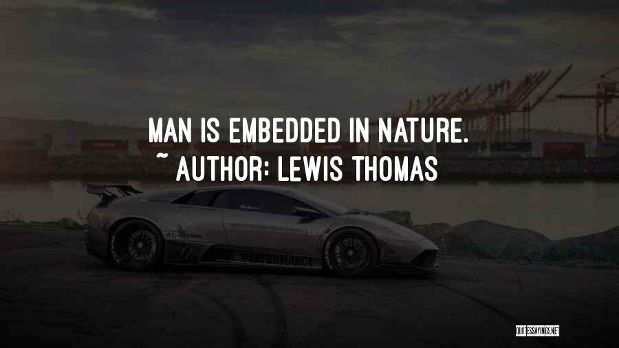 Lewis Thomas Quotes: Man Is Embedded In Nature.