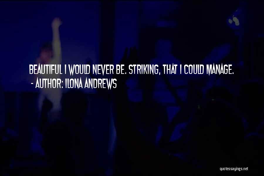 Ilona Andrews Quotes: Beautiful I Would Never Be. Striking, That I Could Manage.