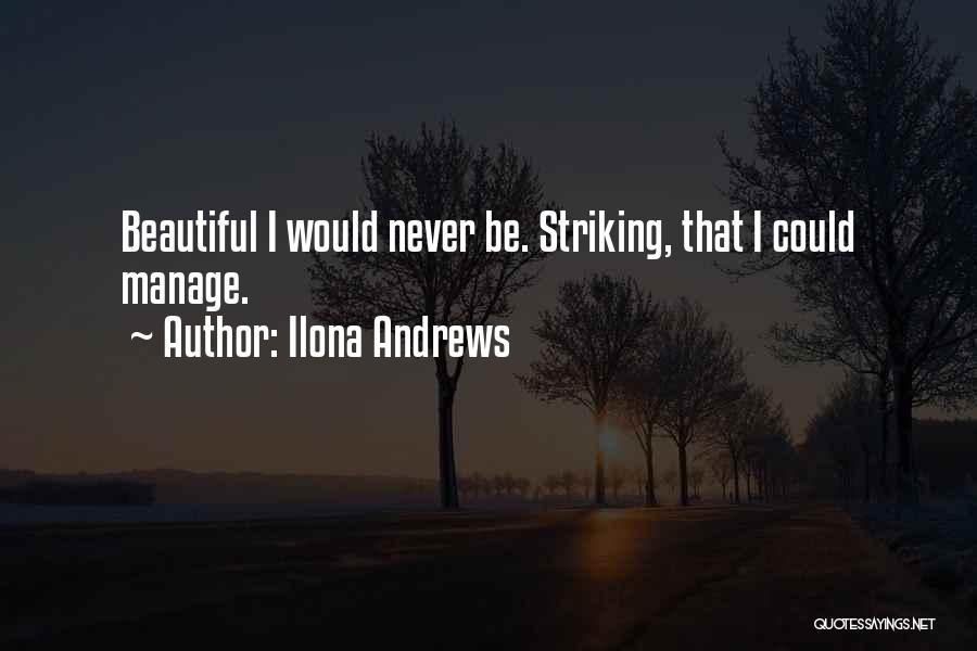 Ilona Andrews Quotes: Beautiful I Would Never Be. Striking, That I Could Manage.