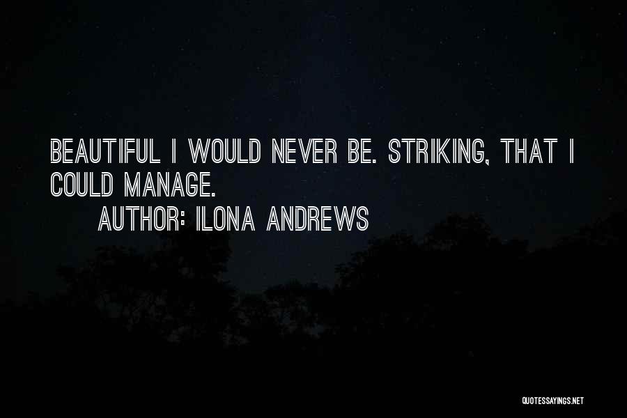Ilona Andrews Quotes: Beautiful I Would Never Be. Striking, That I Could Manage.