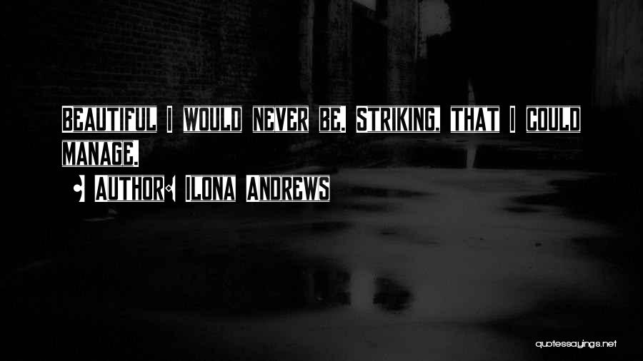 Ilona Andrews Quotes: Beautiful I Would Never Be. Striking, That I Could Manage.