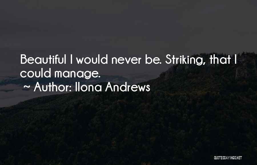 Ilona Andrews Quotes: Beautiful I Would Never Be. Striking, That I Could Manage.