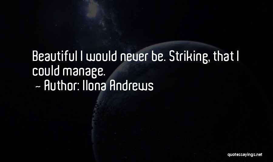 Ilona Andrews Quotes: Beautiful I Would Never Be. Striking, That I Could Manage.
