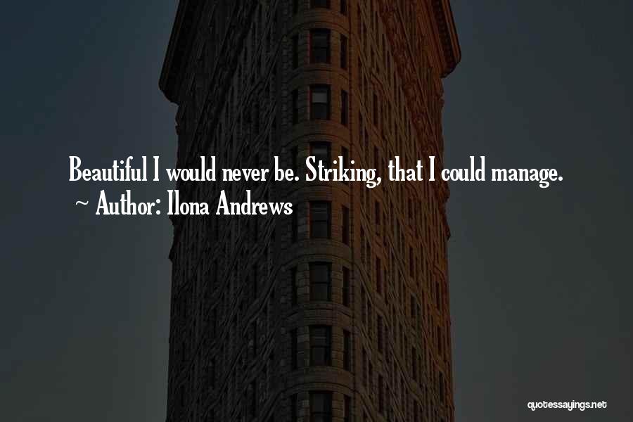 Ilona Andrews Quotes: Beautiful I Would Never Be. Striking, That I Could Manage.