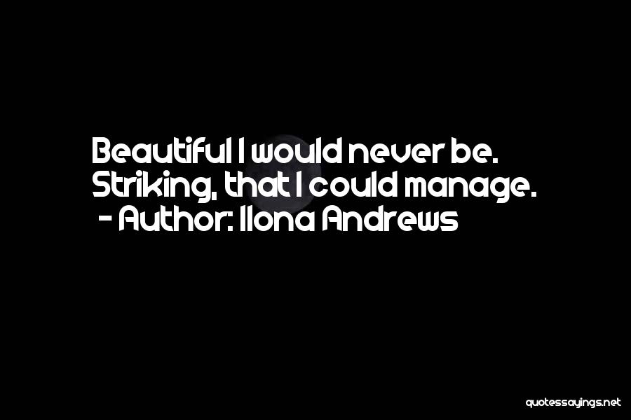 Ilona Andrews Quotes: Beautiful I Would Never Be. Striking, That I Could Manage.