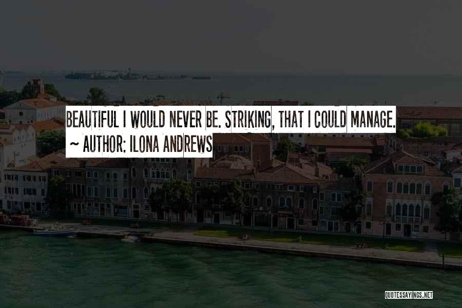 Ilona Andrews Quotes: Beautiful I Would Never Be. Striking, That I Could Manage.
