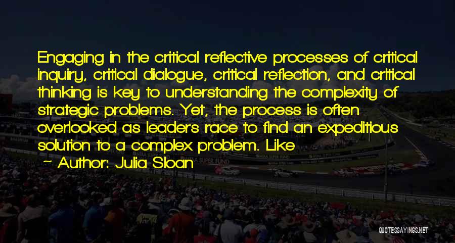 Julia Sloan Quotes: Engaging In The Critical Reflective Processes Of Critical Inquiry, Critical Dialogue, Critical Reflection, And Critical Thinking Is Key To Understanding