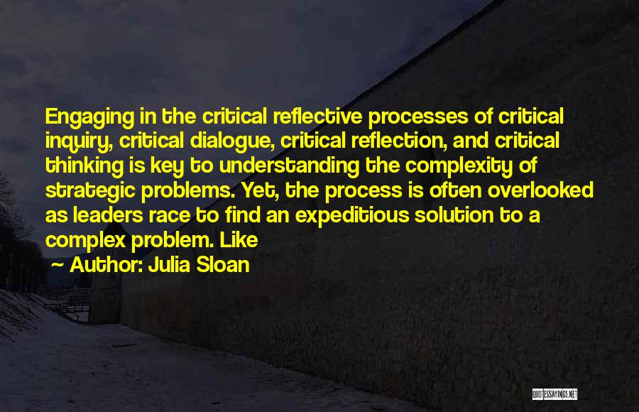 Julia Sloan Quotes: Engaging In The Critical Reflective Processes Of Critical Inquiry, Critical Dialogue, Critical Reflection, And Critical Thinking Is Key To Understanding