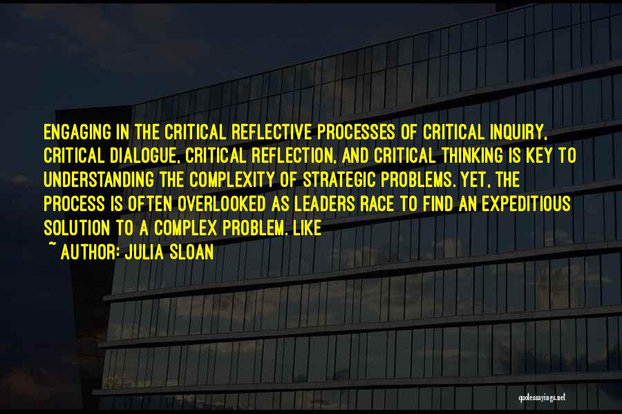 Julia Sloan Quotes: Engaging In The Critical Reflective Processes Of Critical Inquiry, Critical Dialogue, Critical Reflection, And Critical Thinking Is Key To Understanding