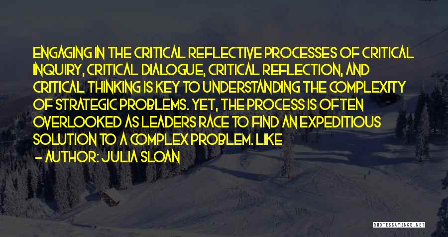 Julia Sloan Quotes: Engaging In The Critical Reflective Processes Of Critical Inquiry, Critical Dialogue, Critical Reflection, And Critical Thinking Is Key To Understanding