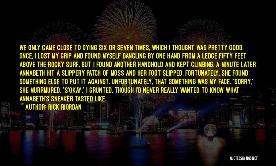 Rick Riordan Quotes: We Only Came Close To Dying Six Or Seven Times, Which I Thought Was Pretty Good. Once, I Lost My