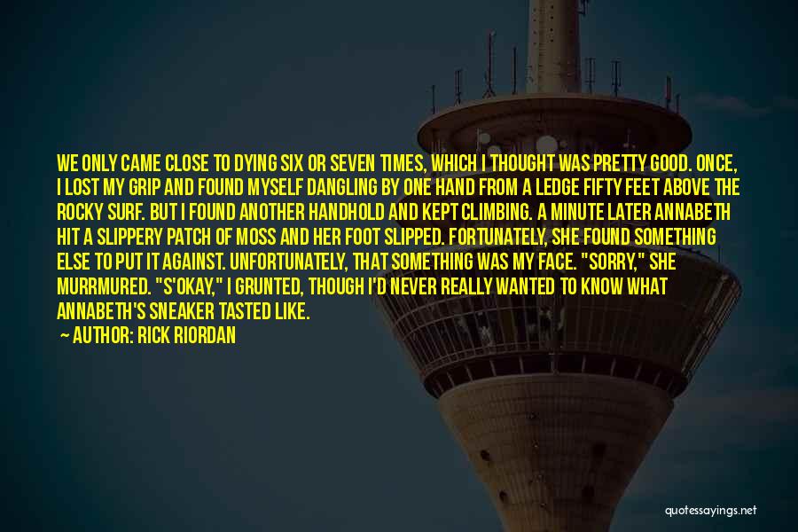 Rick Riordan Quotes: We Only Came Close To Dying Six Or Seven Times, Which I Thought Was Pretty Good. Once, I Lost My