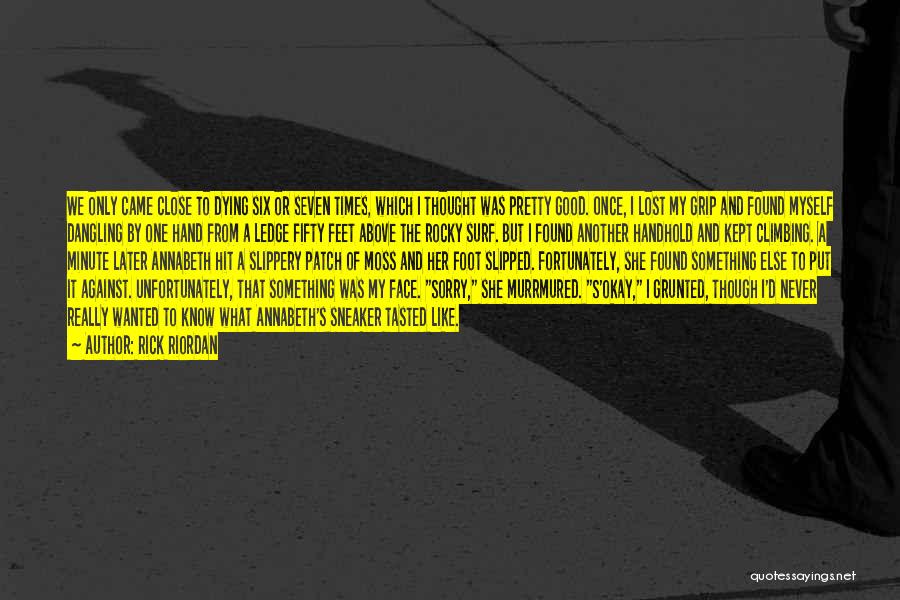Rick Riordan Quotes: We Only Came Close To Dying Six Or Seven Times, Which I Thought Was Pretty Good. Once, I Lost My
