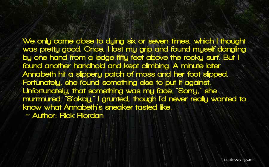 Rick Riordan Quotes: We Only Came Close To Dying Six Or Seven Times, Which I Thought Was Pretty Good. Once, I Lost My