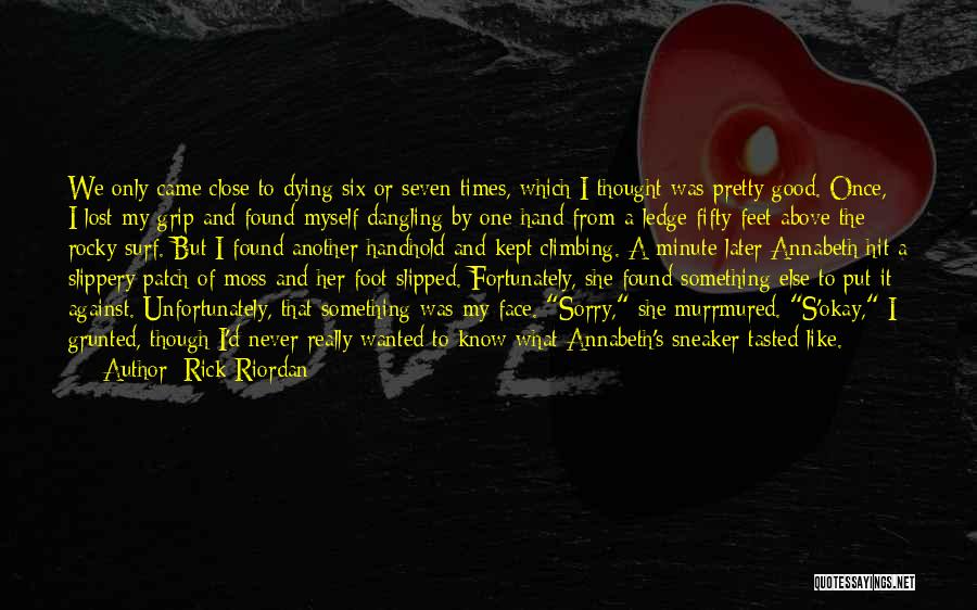 Rick Riordan Quotes: We Only Came Close To Dying Six Or Seven Times, Which I Thought Was Pretty Good. Once, I Lost My