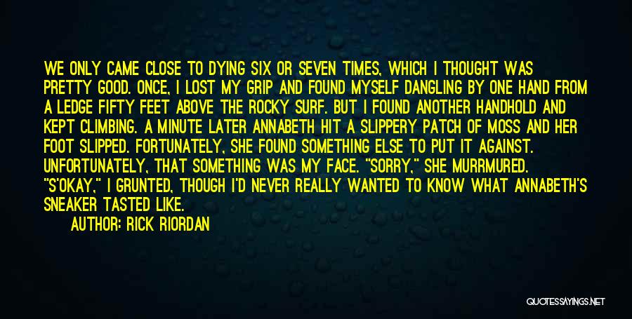 Rick Riordan Quotes: We Only Came Close To Dying Six Or Seven Times, Which I Thought Was Pretty Good. Once, I Lost My