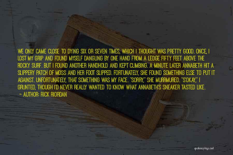 Rick Riordan Quotes: We Only Came Close To Dying Six Or Seven Times, Which I Thought Was Pretty Good. Once, I Lost My