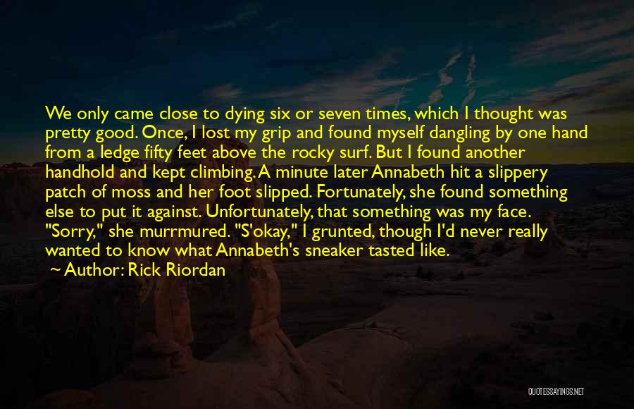 Rick Riordan Quotes: We Only Came Close To Dying Six Or Seven Times, Which I Thought Was Pretty Good. Once, I Lost My