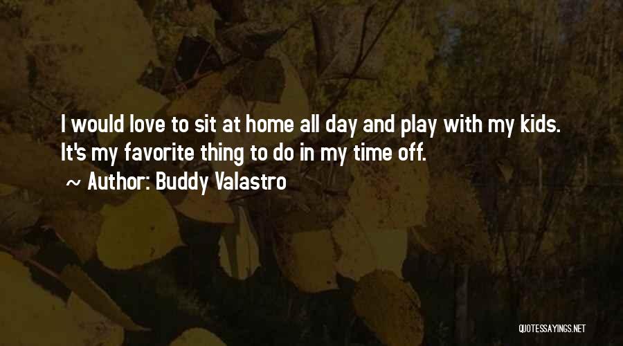 Buddy Valastro Quotes: I Would Love To Sit At Home All Day And Play With My Kids. It's My Favorite Thing To Do