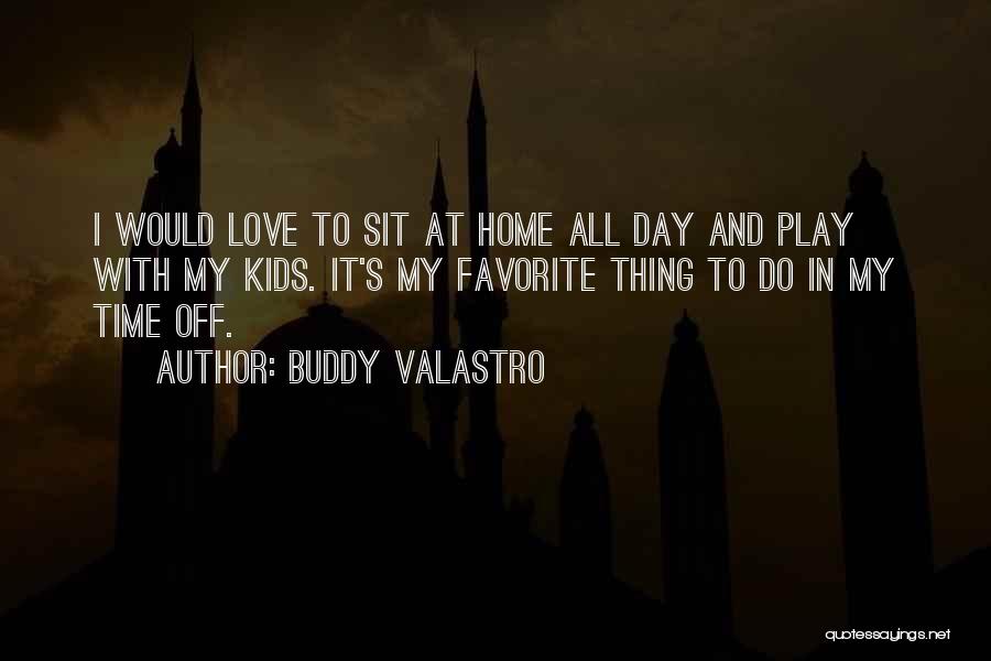 Buddy Valastro Quotes: I Would Love To Sit At Home All Day And Play With My Kids. It's My Favorite Thing To Do