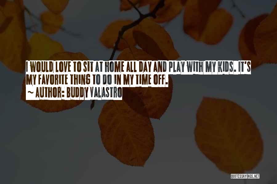 Buddy Valastro Quotes: I Would Love To Sit At Home All Day And Play With My Kids. It's My Favorite Thing To Do