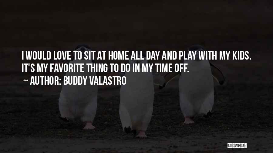 Buddy Valastro Quotes: I Would Love To Sit At Home All Day And Play With My Kids. It's My Favorite Thing To Do