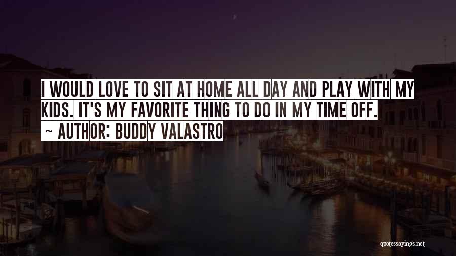 Buddy Valastro Quotes: I Would Love To Sit At Home All Day And Play With My Kids. It's My Favorite Thing To Do