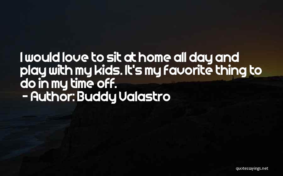 Buddy Valastro Quotes: I Would Love To Sit At Home All Day And Play With My Kids. It's My Favorite Thing To Do