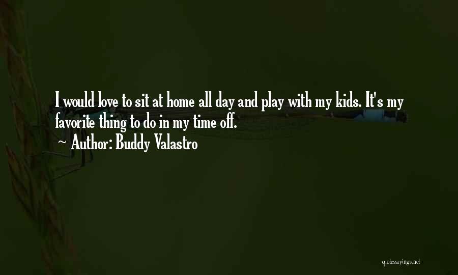 Buddy Valastro Quotes: I Would Love To Sit At Home All Day And Play With My Kids. It's My Favorite Thing To Do