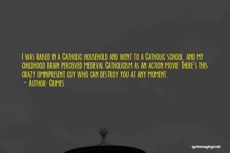 Grimes Quotes: I Was Raised In A Catholic Household And Went To A Catholic School, And My Childhood Brain Perceived Medieval Catholicism