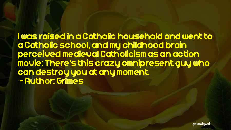 Grimes Quotes: I Was Raised In A Catholic Household And Went To A Catholic School, And My Childhood Brain Perceived Medieval Catholicism