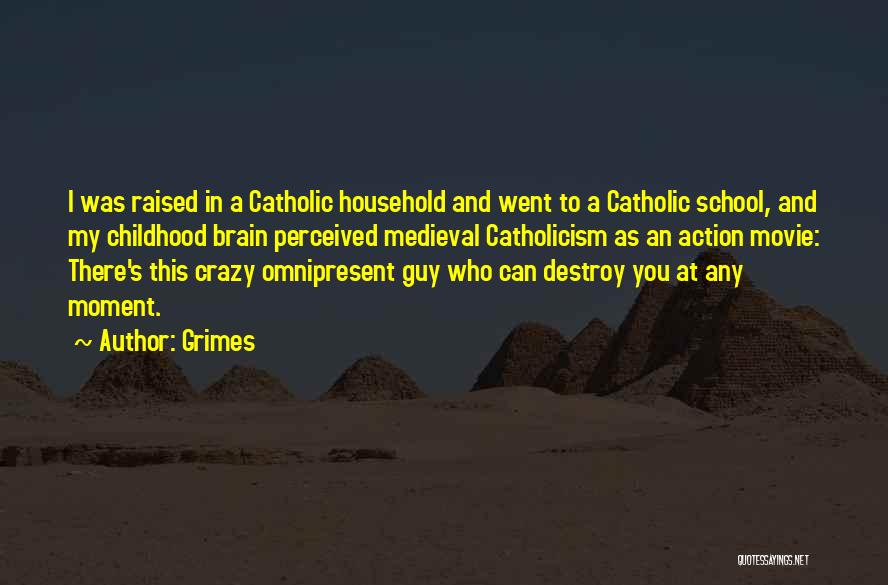 Grimes Quotes: I Was Raised In A Catholic Household And Went To A Catholic School, And My Childhood Brain Perceived Medieval Catholicism