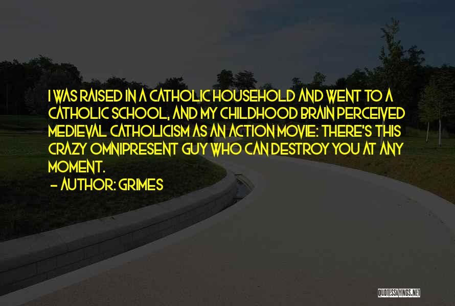 Grimes Quotes: I Was Raised In A Catholic Household And Went To A Catholic School, And My Childhood Brain Perceived Medieval Catholicism