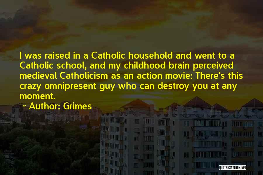 Grimes Quotes: I Was Raised In A Catholic Household And Went To A Catholic School, And My Childhood Brain Perceived Medieval Catholicism