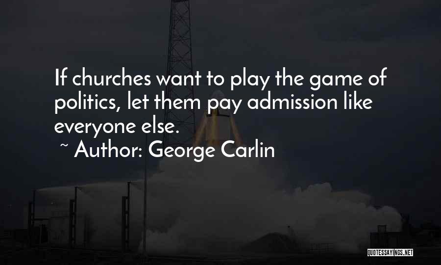 George Carlin Quotes: If Churches Want To Play The Game Of Politics, Let Them Pay Admission Like Everyone Else.