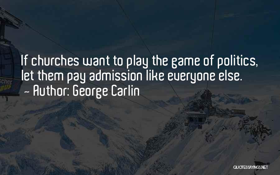 George Carlin Quotes: If Churches Want To Play The Game Of Politics, Let Them Pay Admission Like Everyone Else.