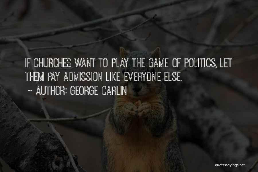 George Carlin Quotes: If Churches Want To Play The Game Of Politics, Let Them Pay Admission Like Everyone Else.
