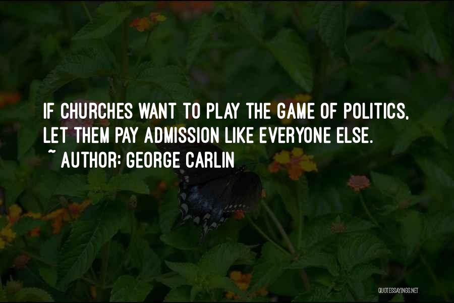George Carlin Quotes: If Churches Want To Play The Game Of Politics, Let Them Pay Admission Like Everyone Else.