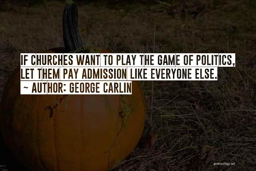 George Carlin Quotes: If Churches Want To Play The Game Of Politics, Let Them Pay Admission Like Everyone Else.