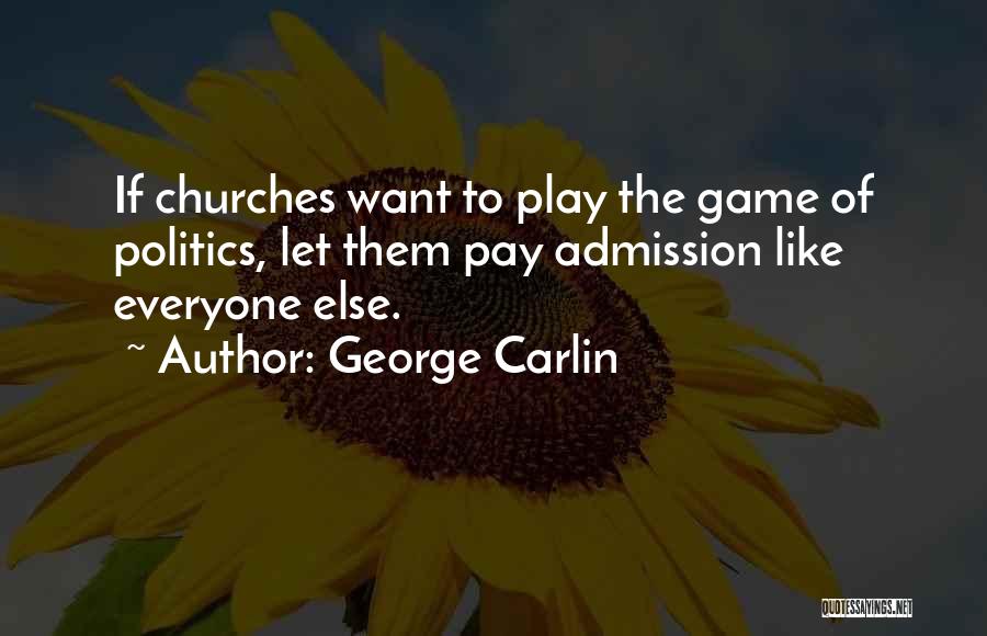 George Carlin Quotes: If Churches Want To Play The Game Of Politics, Let Them Pay Admission Like Everyone Else.