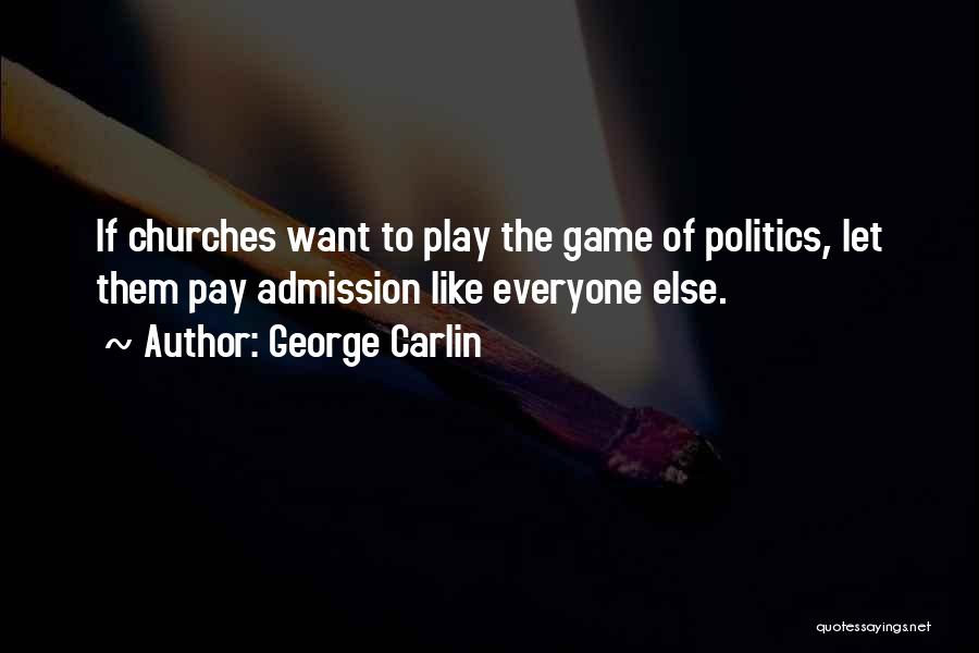 George Carlin Quotes: If Churches Want To Play The Game Of Politics, Let Them Pay Admission Like Everyone Else.