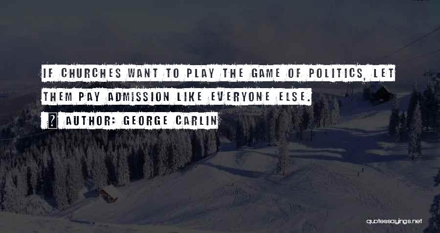 George Carlin Quotes: If Churches Want To Play The Game Of Politics, Let Them Pay Admission Like Everyone Else.
