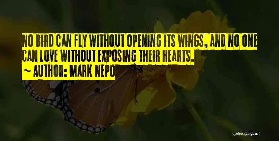 Mark Nepo Quotes: No Bird Can Fly Without Opening Its Wings, And No One Can Love Without Exposing Their Hearts.